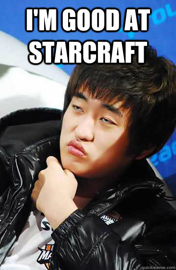 I'M GOOD AT STARCRAFT   Unimpressed Flash