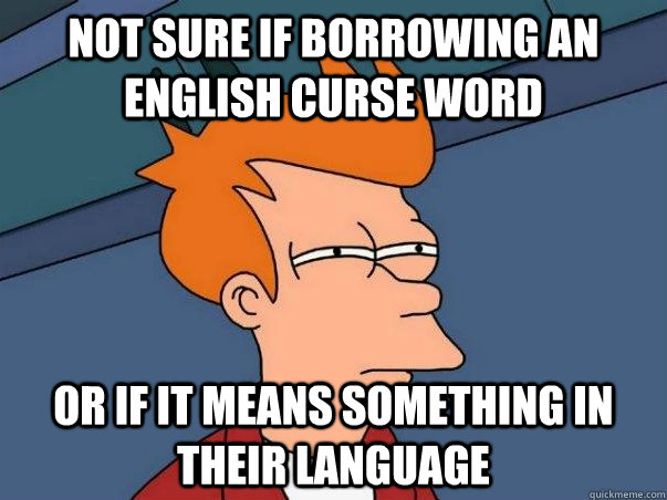 Not sure if borrowing an English curse word or if it means something in their language - Not sure if borrowing an English curse word or if it means something in their language  Not sure if deaf