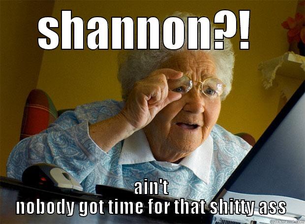 SHANNON?!  AIN'T NOBODY GOT TIME FOR THAT SHITTY ASS Grandma finds the Internet