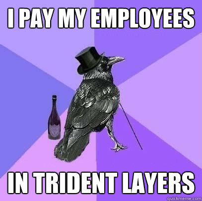 I pay my employees In trident layers - I pay my employees In trident layers  Rich Raven