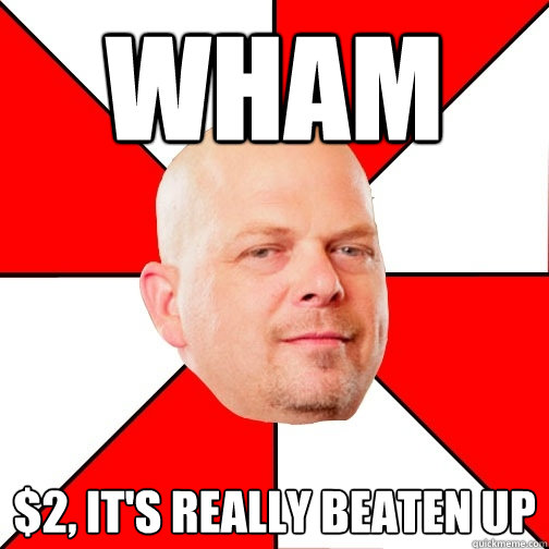 wham $2, it's really beaten up  Pawn Star