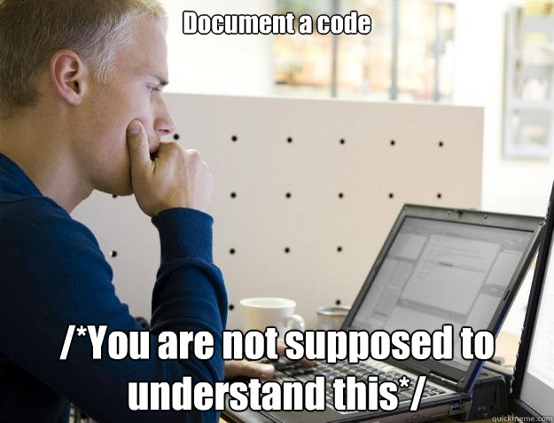 Document a code /*You are not supposed to understand this*/  Programmer