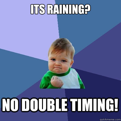 its raining? no double timing!   Success Kid