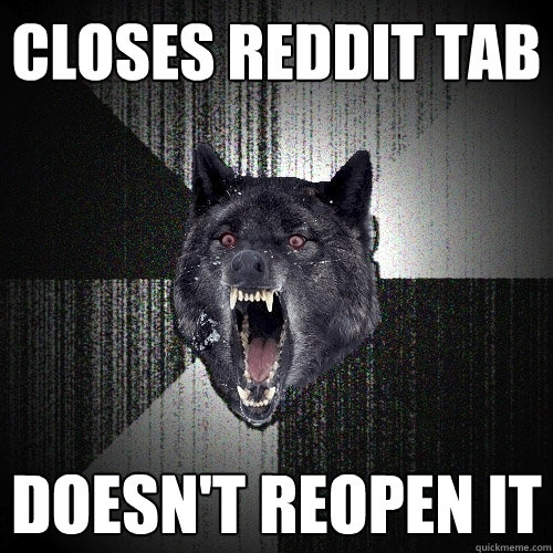 Closes Reddit Tab Doesn't reopen it  Insanity Wolf