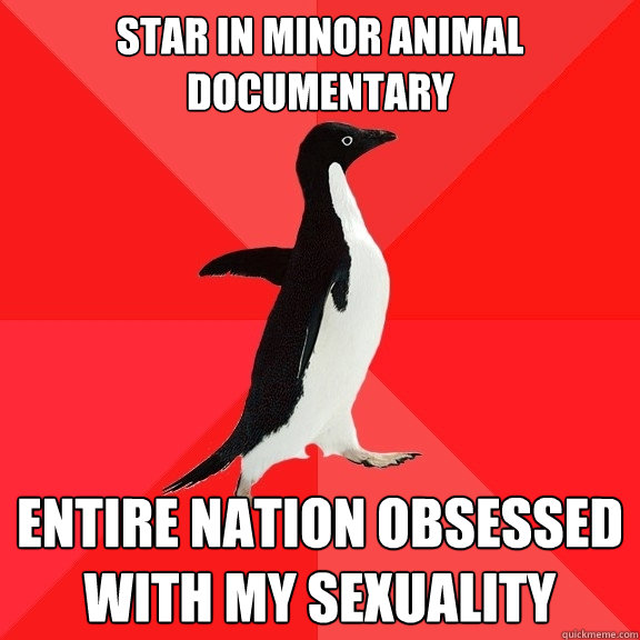 star in minor animal documentary entire nation obsessed with my sexuality  Socially Awesome Penguin