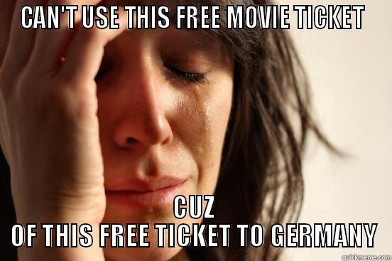 CAN'T USE THIS FREE MOVIE TICKET  CUZ OF THIS FREE TICKET TO GERMANY First World Problems