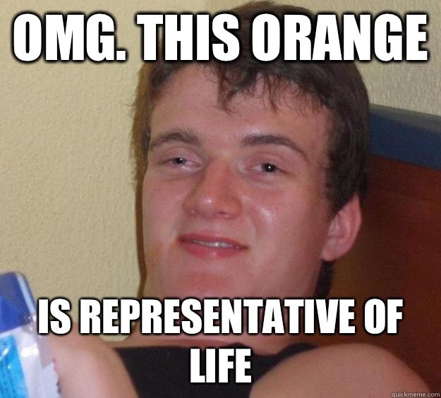 OMG. This ORANGE is REPRESENTATIVE of LIFE  10 Guy