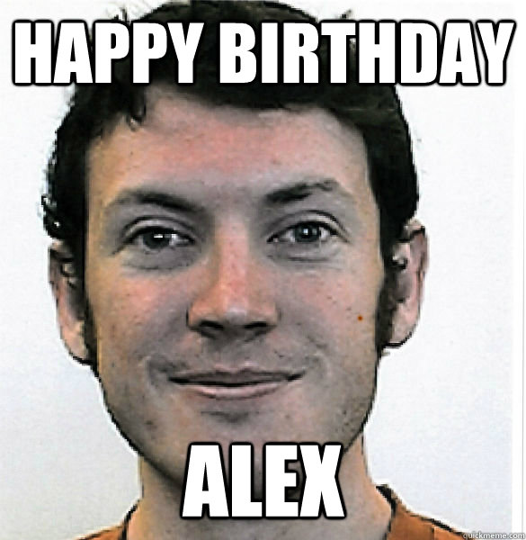 Happy Birthday Alex - Happy Birthday Alex  James Holmes