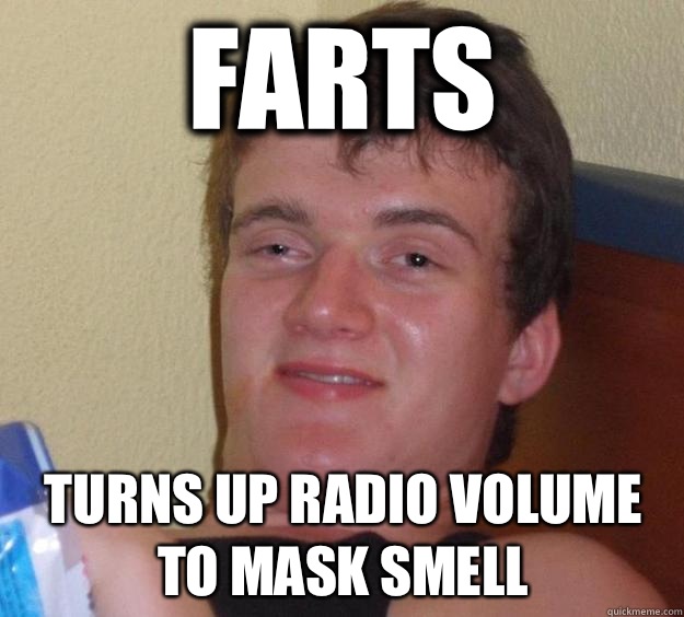 Farts Turns up radio volume to mask smell  10 Guy