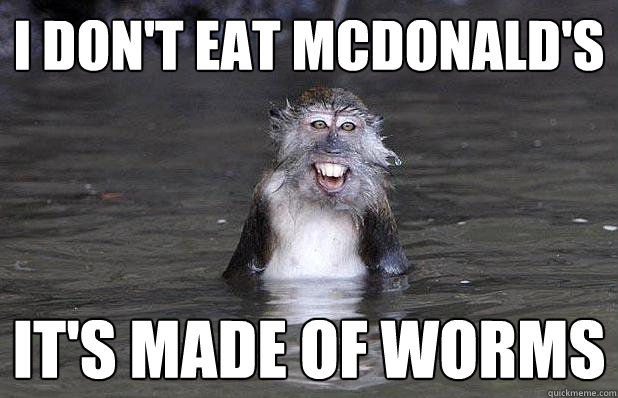 i don't eat mcdonald's it's made of worms  