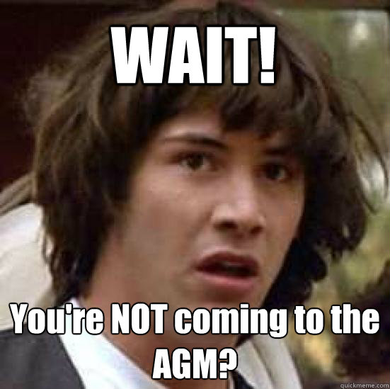 WAIT!   You're NOT coming to the AGM? - WAIT!   You're NOT coming to the AGM?  conspiracy keanu