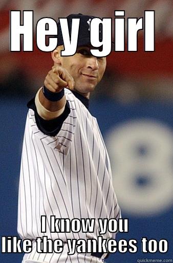 HEY GIRL I KNOW YOU LIKE THE YANKEES TOO Misc