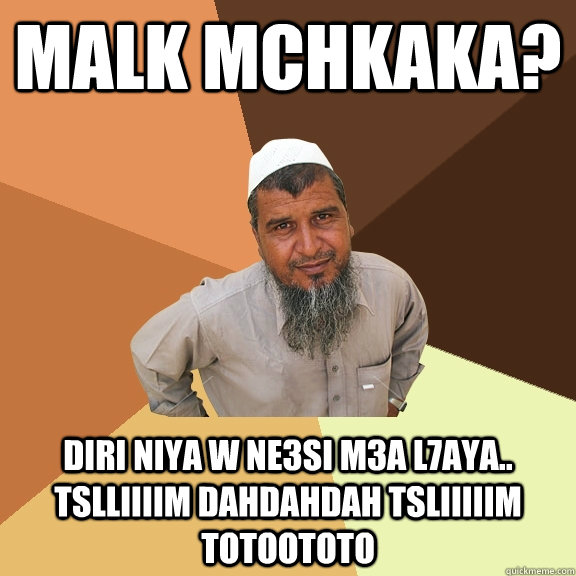 Malk mchkaka?  diri niya w ne3si m3a l7aya.. Tslliiiim dahdahdah tsliiiiim totoototo - Malk mchkaka?  diri niya w ne3si m3a l7aya.. Tslliiiim dahdahdah tsliiiiim totoototo  Ordinary Muslim Man