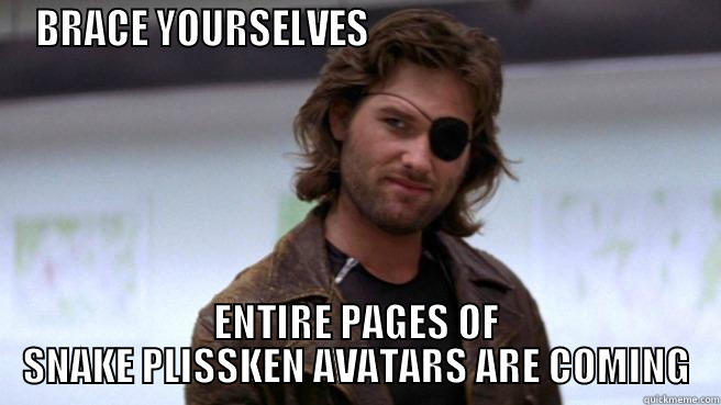 BRACE YOURSELVES                                           ENTIRE PAGES OF SNAKE PLISSKEN AVATARS ARE COMING Misc