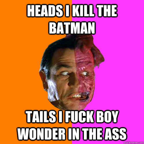 HEADS I KILL THE BATMAN TAILS I FUCK BOY WONDER IN THE ASS  