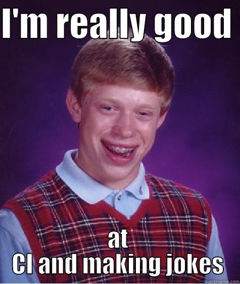 I'M REALLY GOOD  AT CI AND MAKING JOKES Bad Luck Brian