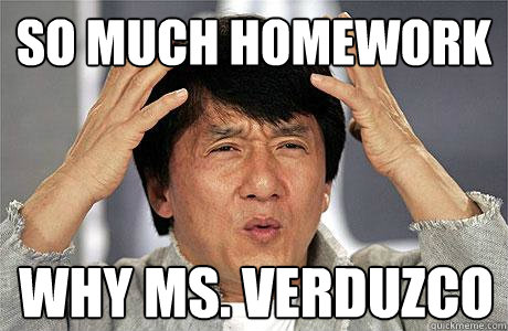 SO MUCH HOMEWORK why ms. verduzco - SO MUCH HOMEWORK why ms. verduzco  EPIC JACKIE CHAN