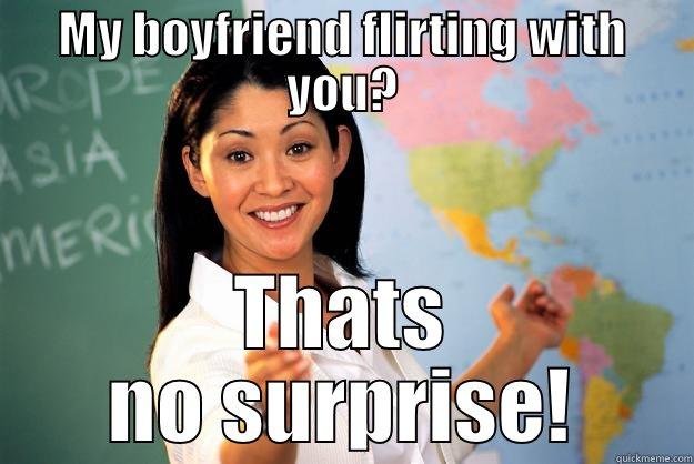 MY BOYFRIEND FLIRTING WITH YOU? THATS NO SURPRISE! Unhelpful High School Teacher