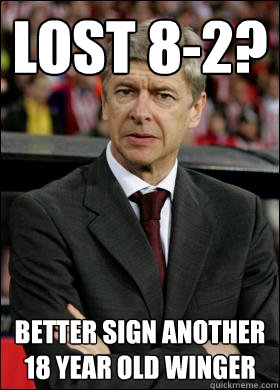 Lost 8-2? Better sign another 18 year old winger - Lost 8-2? Better sign another 18 year old winger  ArseneKnows