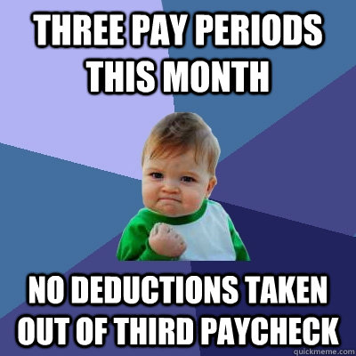 Three pay periods this month no deductions taken out of third paycheck - Three pay periods this month no deductions taken out of third paycheck  Success Kid