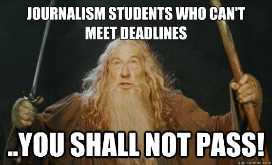 journalism students who can't 
meet deadlines ..you shall not pass! - journalism students who can't 
meet deadlines ..you shall not pass!  Gandalf