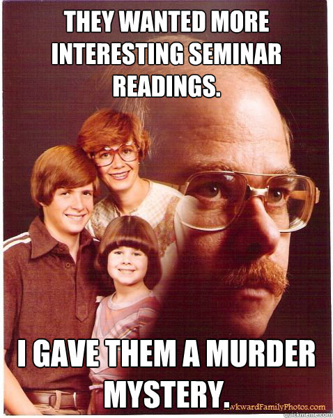 They wanted more interesting seminar readings. I gave them a murder mystery.  Vengeance Dad