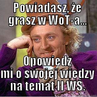 POWIADASZ, ŻE GRASZ W WOT-A... OPOWIEDZ MI O SWOJEJ WIEDZY NA TEMAT II WŚ. Condescending Wonka