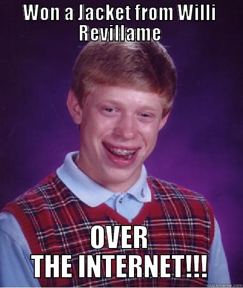 WON A JACKET FROM WILLI REVILLAME OVER THE INTERNET!!! Bad Luck Brian