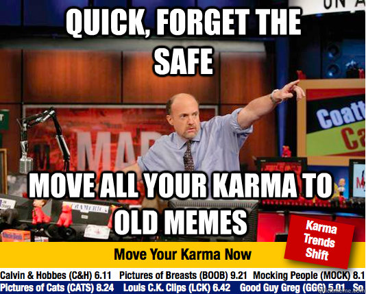 Quick, forget the safe Move all your karma to old memes - Quick, forget the safe Move all your karma to old memes  Mad Karma with Jim Cramer