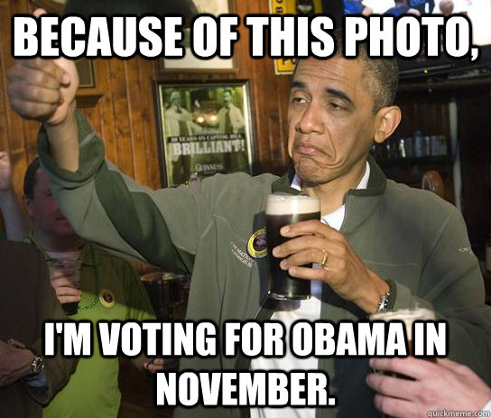 because of this photo, I'm voting for obama in november.  Upvoting Obama