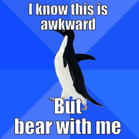 I KNOW THIS IS AWKWARD BUT BEAR WITH ME Socially Awkward Penguin