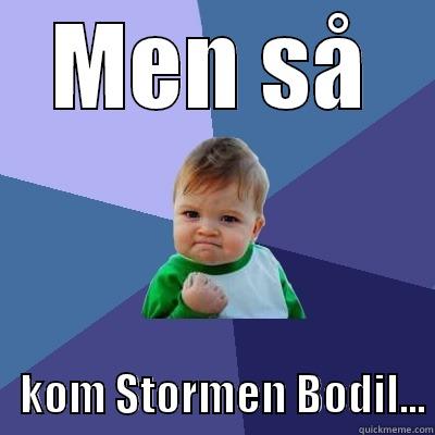 Men så kom bodil - MEN SÅ    KOM STORMEN BODIL... Success Kid