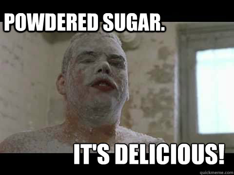 Powdered sugar. It's Delicious!  