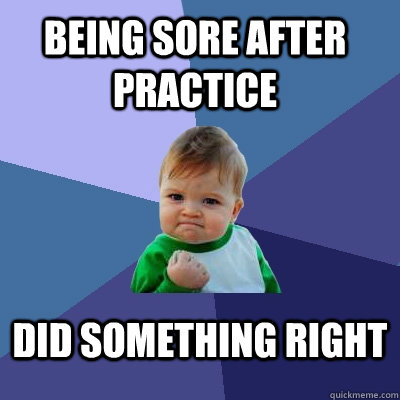 being sore after practice did something right  Success Kid