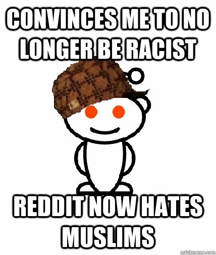 Convinces me to no longer be racist Reddit now hates Muslims  Scumbag Reddit