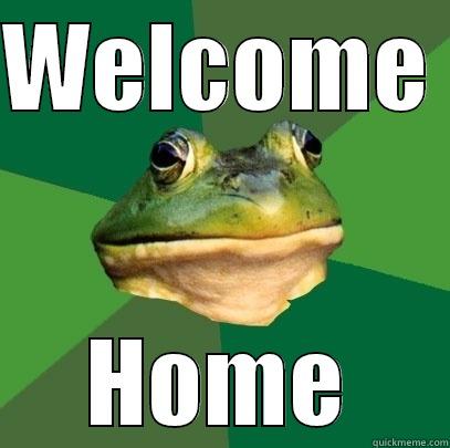 WELCOME  HOME Foul Bachelor Frog