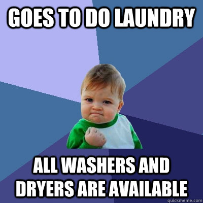 Goes to do laundry All washers and dryers are available  Success Kid