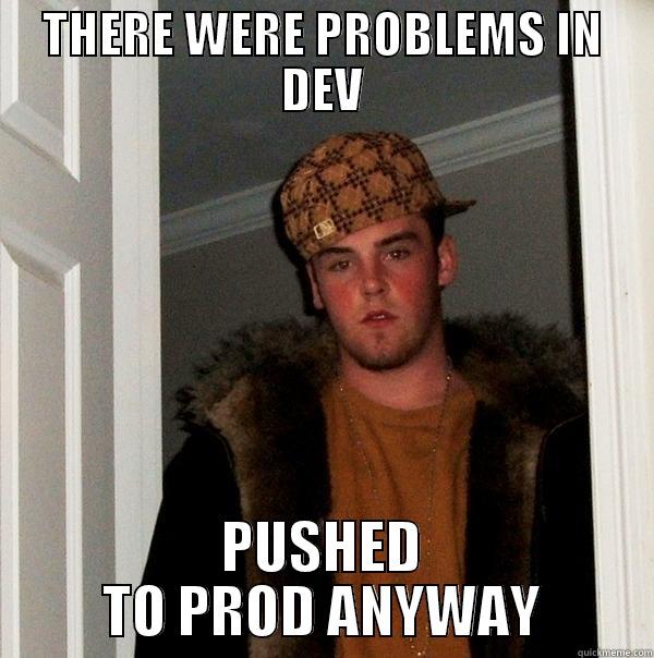 THERE WERE PROBLEMS IN DEV PUSHED TO PROD ANYWAY Scumbag Steve