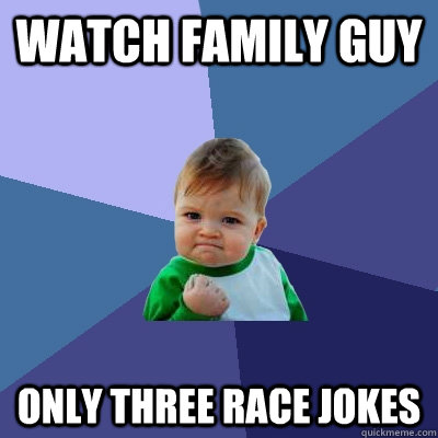 watch family guy only three race jokes  Success Kid