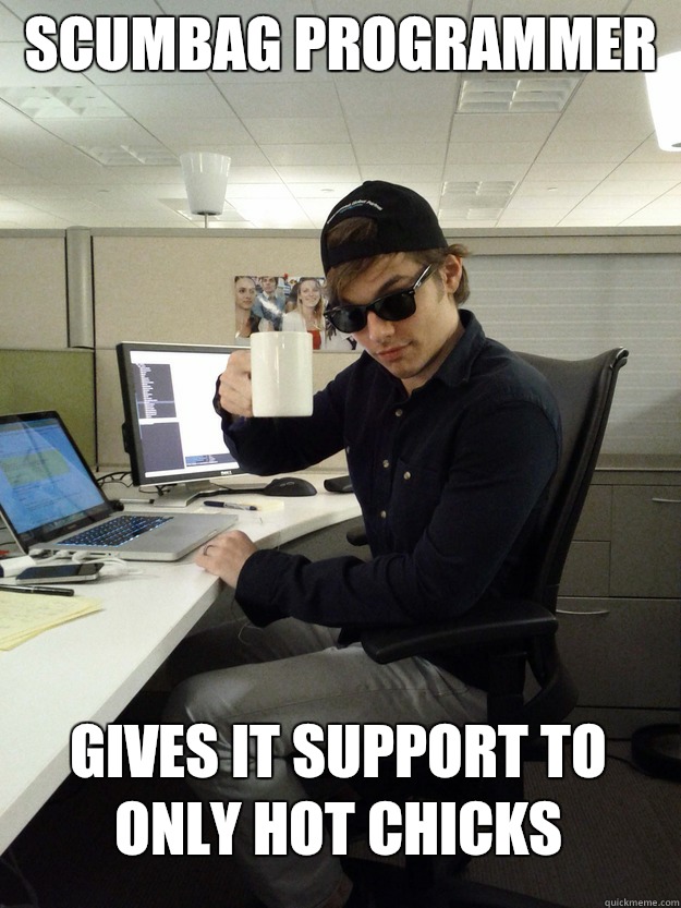 Scumbag Programmer Gives IT support to only hot chicks  Scumbag Programmer