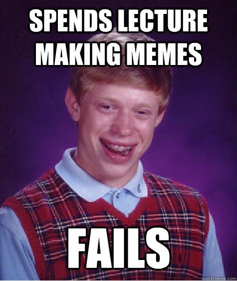 Spends lecture making memes Fails - Spends lecture making memes Fails  Bad Luck Brian