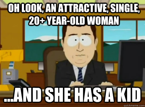 oh look, an attractive, single, 20+ year-old woman ...and she has a kid - oh look, an attractive, single, 20+ year-old woman ...and she has a kid  South Park Banker