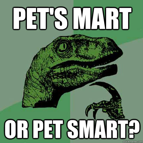 Pet's Mart or Pet Smart? - Pet's Mart or Pet Smart?  Philosoraptor