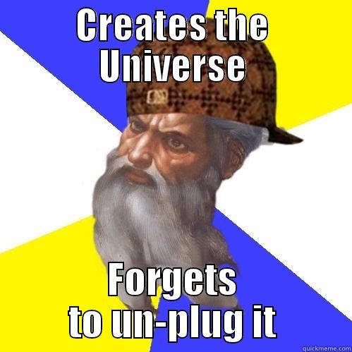 CREATES THE UNIVERSE FORGETS TO UN-PLUG IT Scumbag Advice God