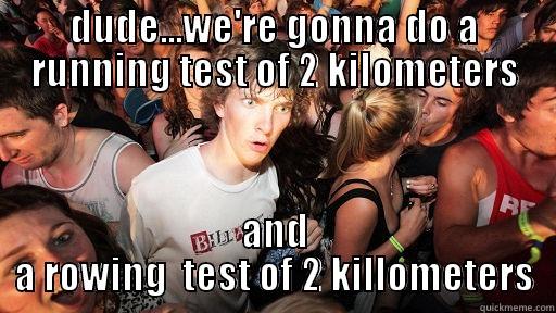 DUDE...WE'RE GONNA DO A RUNNING TEST OF 2 KILOMETERS AND A ROWING  TEST OF 2 KILLOMETERS Sudden Clarity Clarence