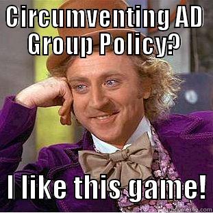 CIRCUMVENTING AD GROUP POLICY?   I LIKE THIS GAME! Condescending Wonka