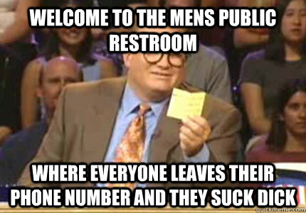 Welcome to the mens public restroom Where everyone leaves their phone number and they suck dick  Whose Line Is It Anyway Meme