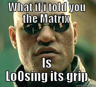 WHAT IF I TOLD YOU THE MATRIX  IS LOOSING ITS GRIP Matrix Morpheus