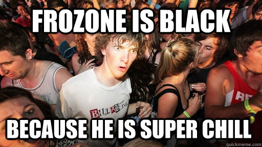 Frozone is black Because he is super chill  Sudden Clarity Clarence