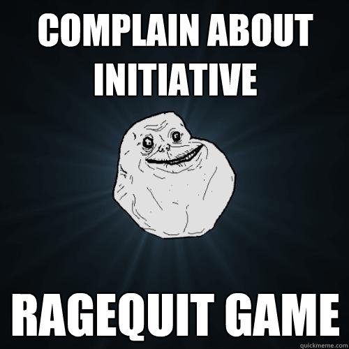 complain about initiative ragequit game  Forever Alone